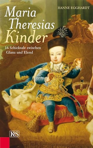 Maria Theresias Kinder: 16 Schicksale zwischen Glanz und Elend von Kremayr und Scheriau